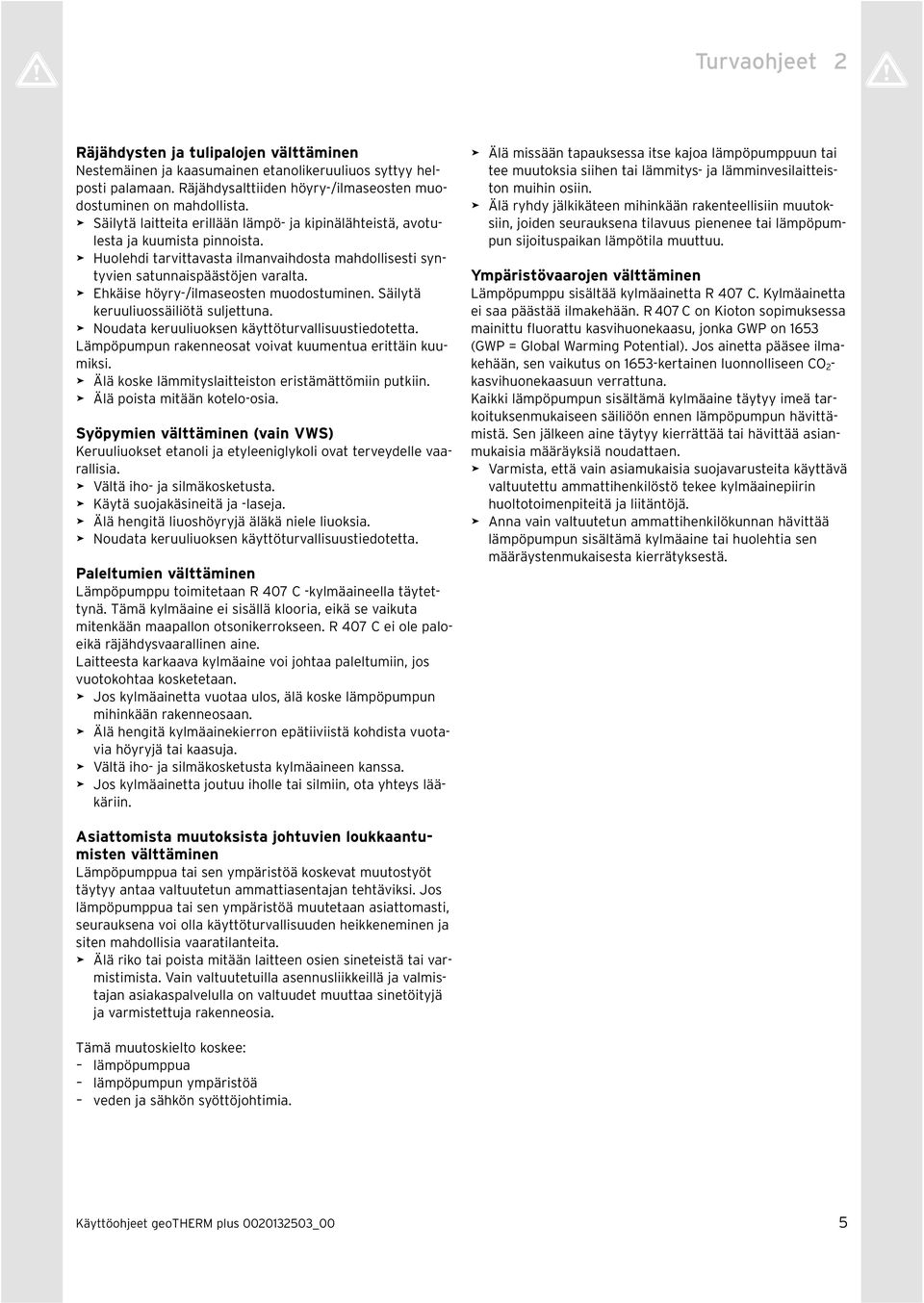 > Ehkäise höyry-/ilmaseosten muodostuminen. Säilytä keruuliuossäiliötä suljettuna. > Noudata keruuliuoksen käyttöturvallisuustiedotetta. Lämpöpumpun rakenneosat voivat kuumentua erittäin kuumiksi.