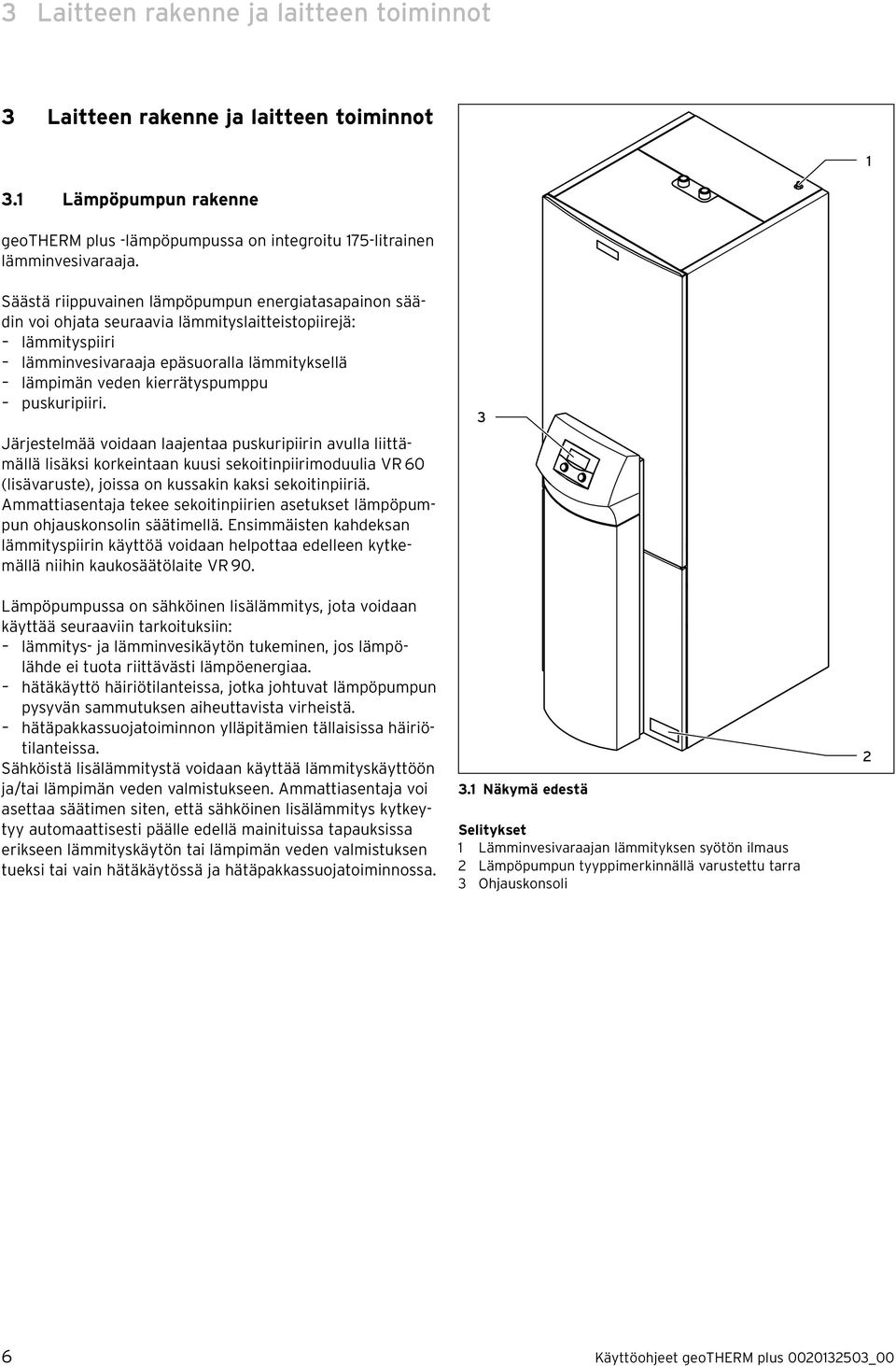 puskuripiiri. Järjestelmää voidaan laajentaa puskuripiirin avulla liittämällä lisäksi korkeintaan kuusi sekoitinpiirimoduulia VR 60 (lisävaruste), joissa on kussakin kaksi sekoitinpiiriä.