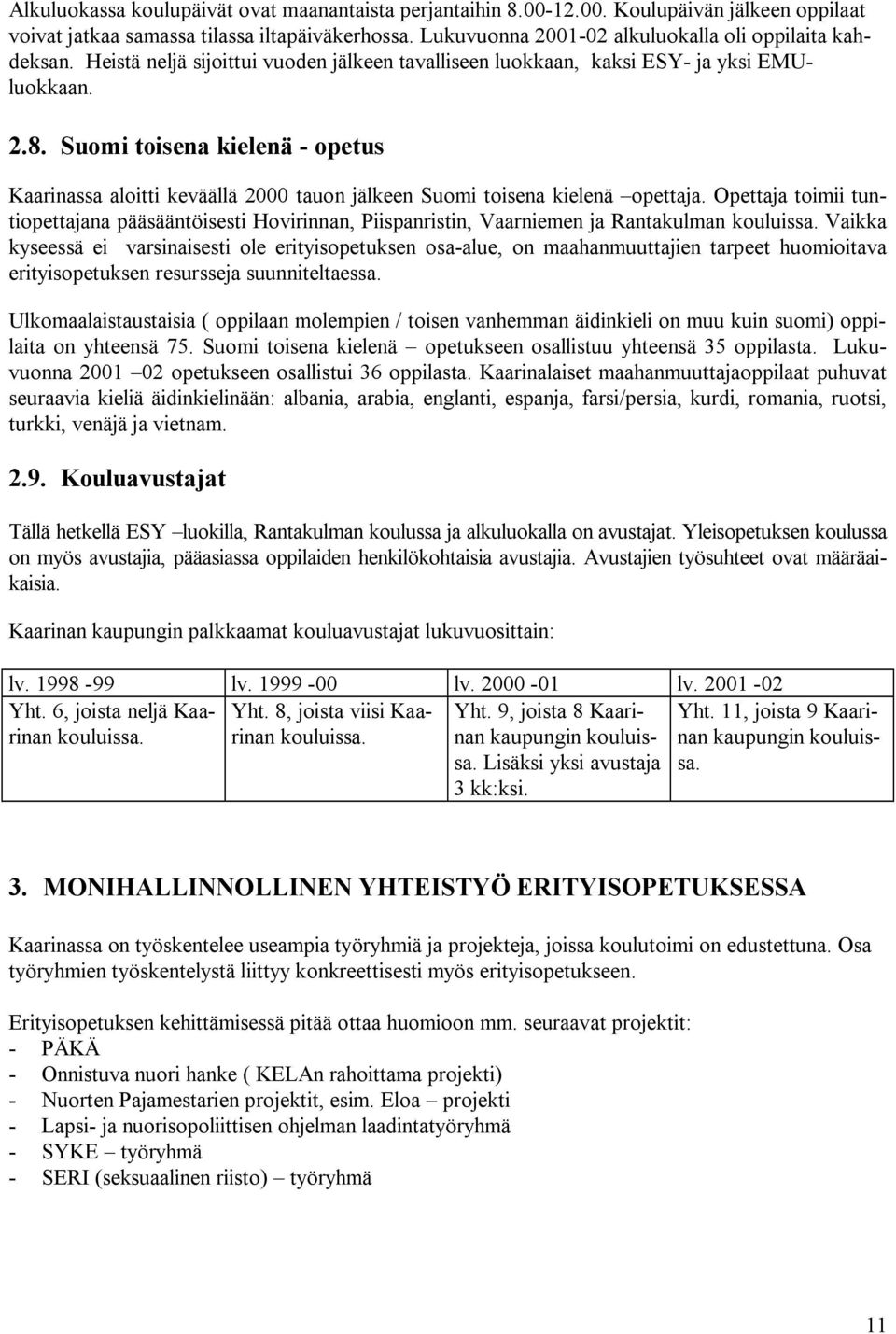 Suomi toisena kielenä opetus Kaarinassa aloitti keväällä 2000 tauon jälkeen Suomi toisena kielenä opettaja.