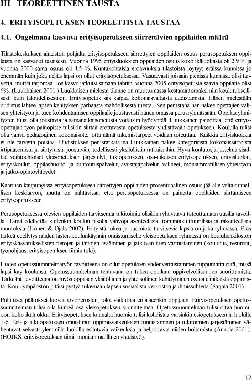 Vuonna 1995 erityisluokkien oppilaiden osuus koko ikäluokasta oli 2,9 % ja vuonna 2000 sama osuus oli 4,5 %.