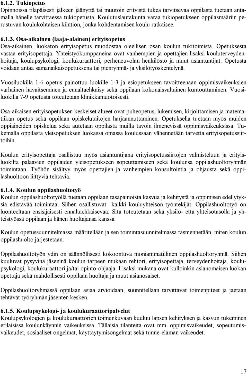 Osa aikainen (laaja alainen) erityisopetus Osa aikainen, luokaton erityisopetus muodostaa oleellisen osan koulun tukitoimista. Opetuksesta vastaa erityisopettaja.