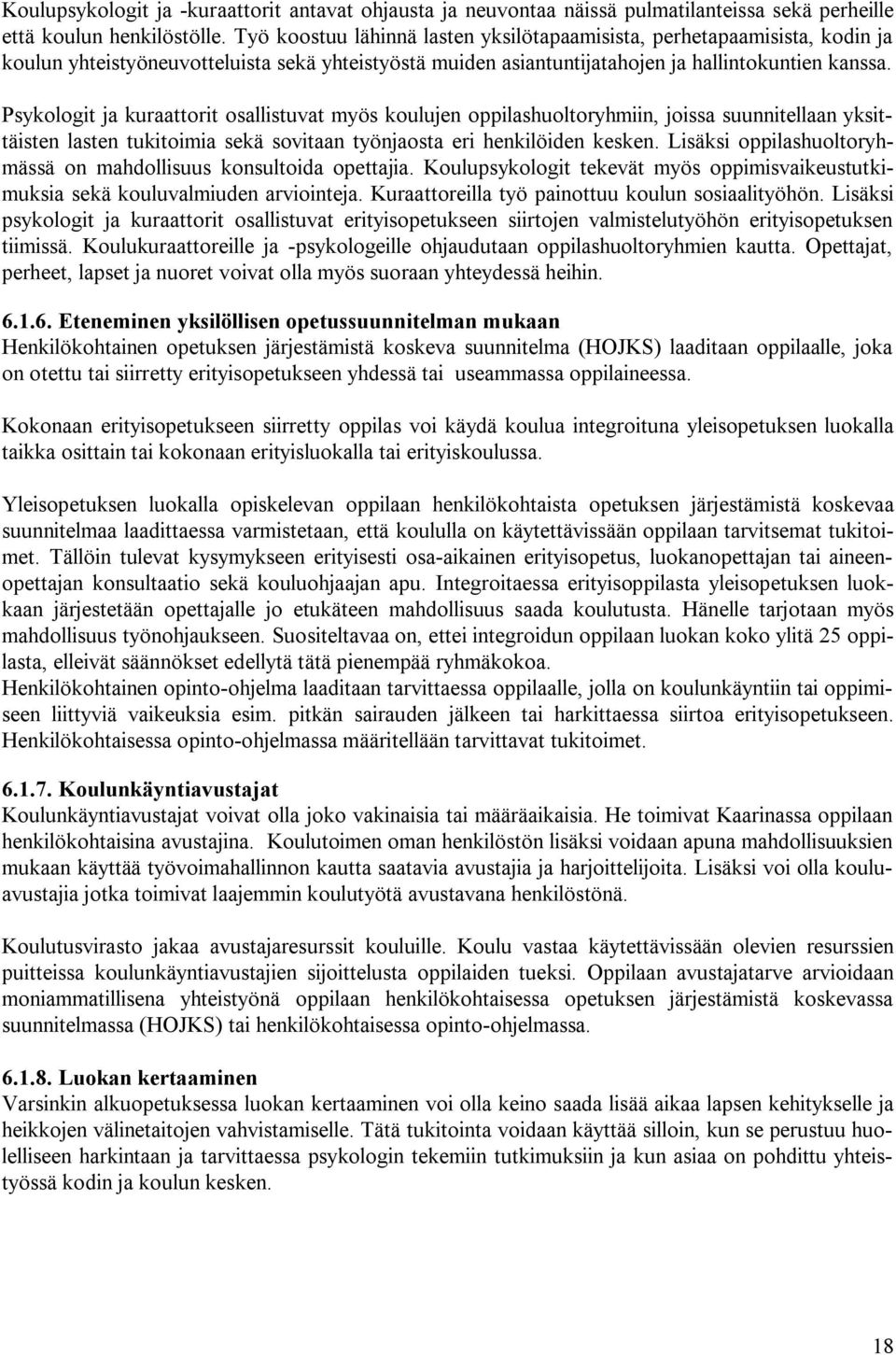 Psykologit ja kuraattorit osallistuvat myös koulujen oppilashuoltoryhmiin, joissa suunnitellaan yksittäisten lasten tukitoimia sekä sovitaan työnjaosta eri henkilöiden kesken.