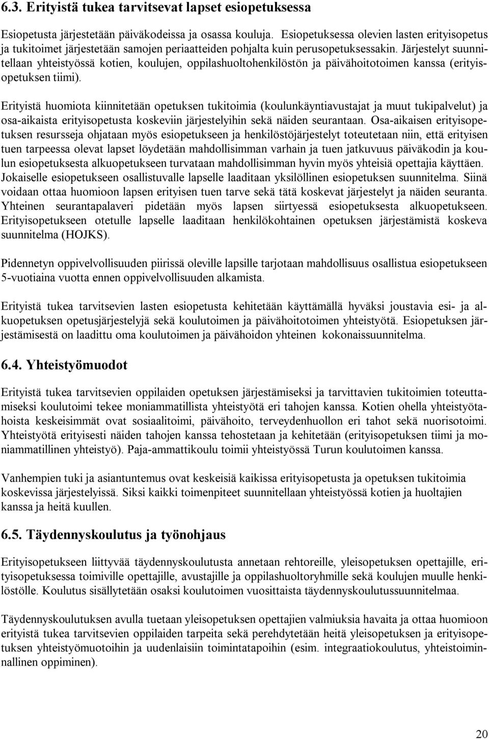 Järjestelyt suunnitellaan yhteistyössä kotien, koulujen, oppilashuoltohenkilöstön ja päivähoitotoimen kanssa (erityisopetuksen tiimi).