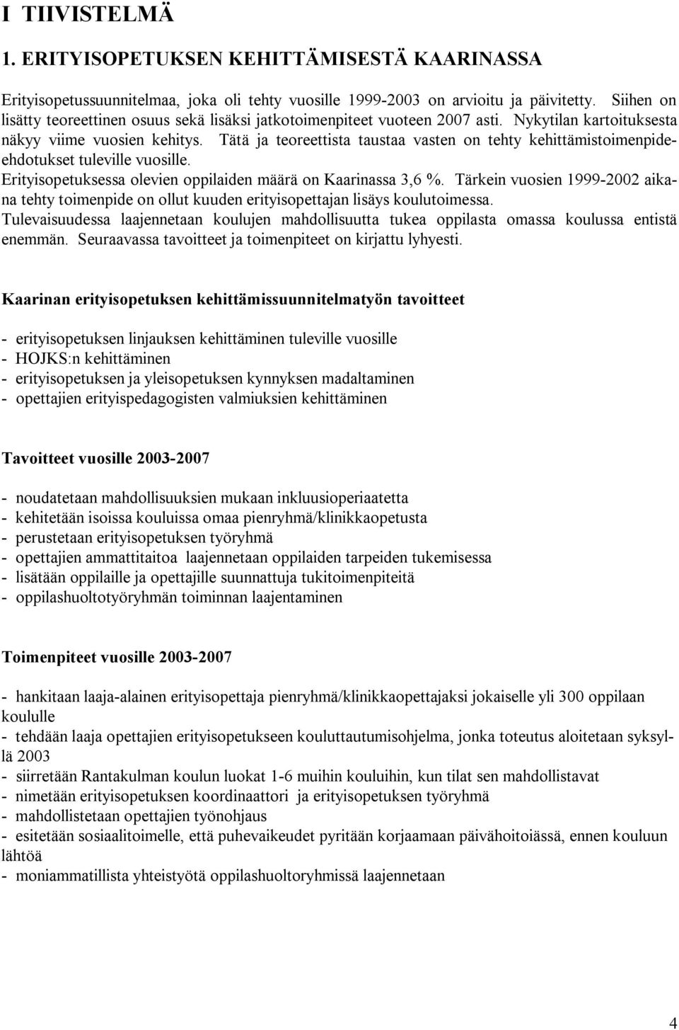 Tätä ja teoreettista taustaa vasten on tehty kehittämistoimenpideehdotukset tuleville vuosille. Erityisopetuksessa olevien oppilaiden määrä on Kaarinassa 3,6 %.