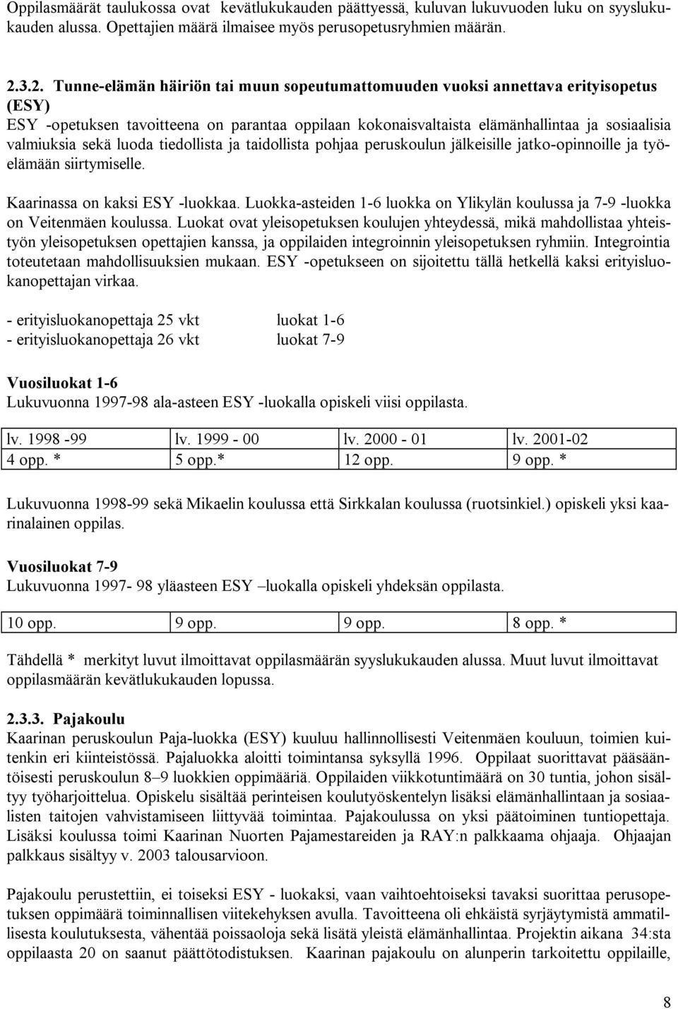 sekä luoda tiedollista ja taidollista pohjaa peruskoulun jälkeisille jatko opinnoille ja työelämään siirtymiselle. Kaarinassa on kaksi ESY luokkaa.