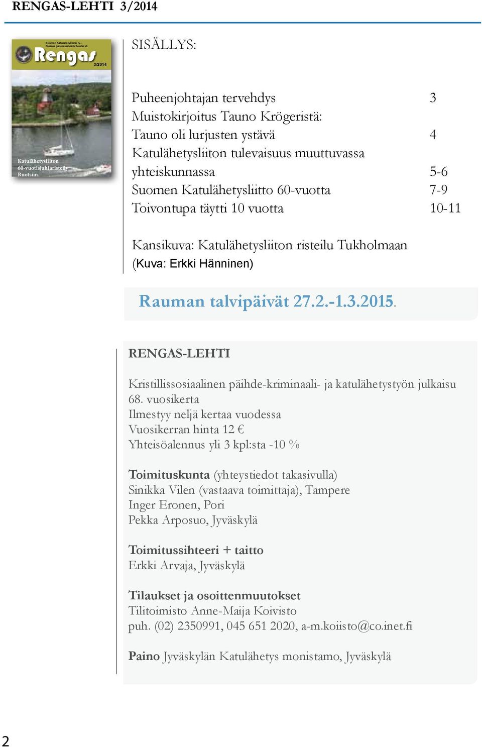 yhteiskunnassa 5-6 Suomen Katulähetysliitto 60-vuotta 7-9 Toivontupa täytti 10 vuotta 10-11 Kansikuva: Katulähetysliiton risteilu Tukholmaan (Kuva: Erkki Hänninen) Rauman talvipäivät 27.2.-1.3.2015.