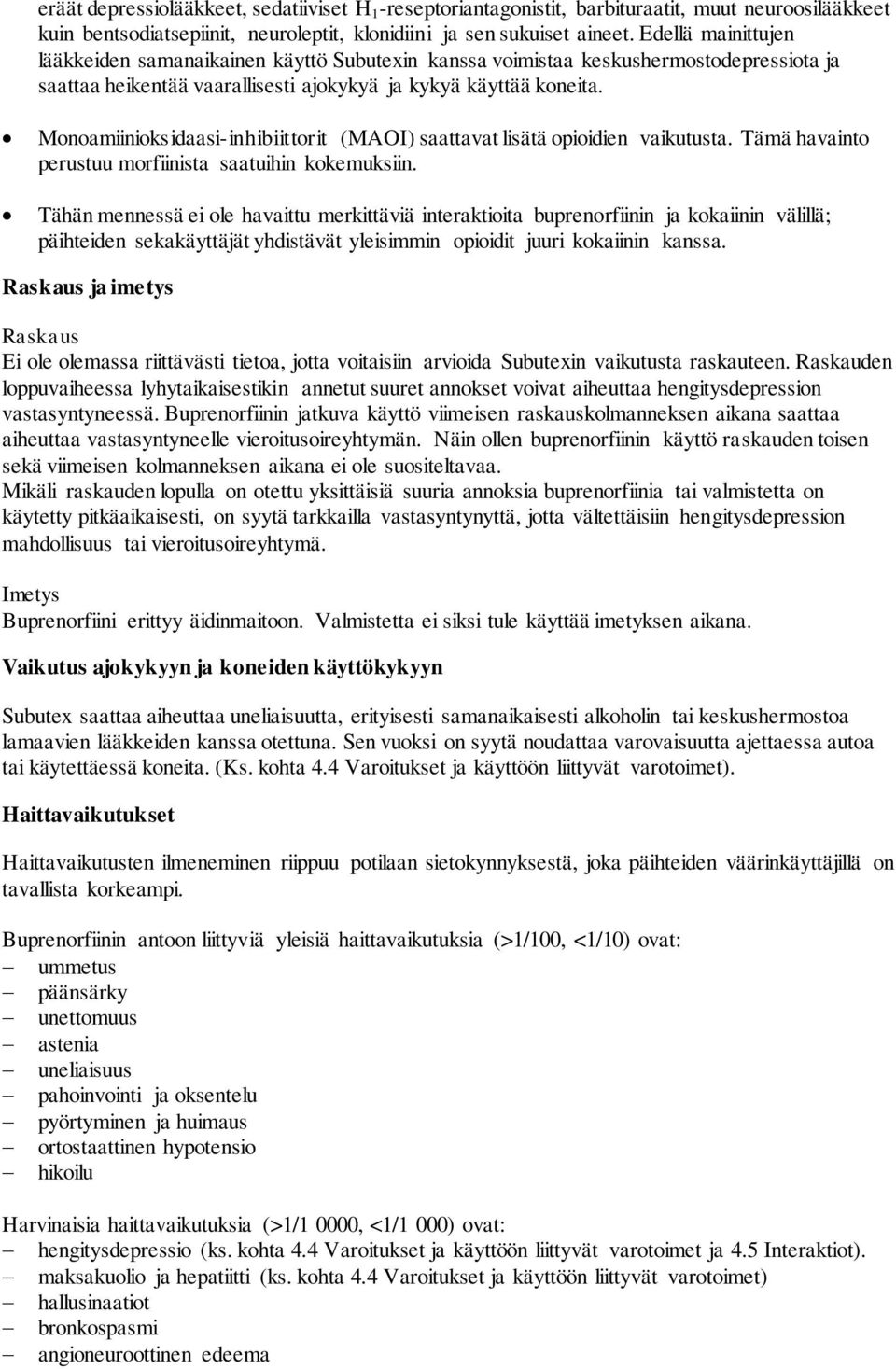 Monoamiinioksidaasi-inhibiittorit (MAOI) saattavat lisätä opioidien vaikutusta. Tämä havainto perustuu morfiinista saatuihin kokemuksiin.