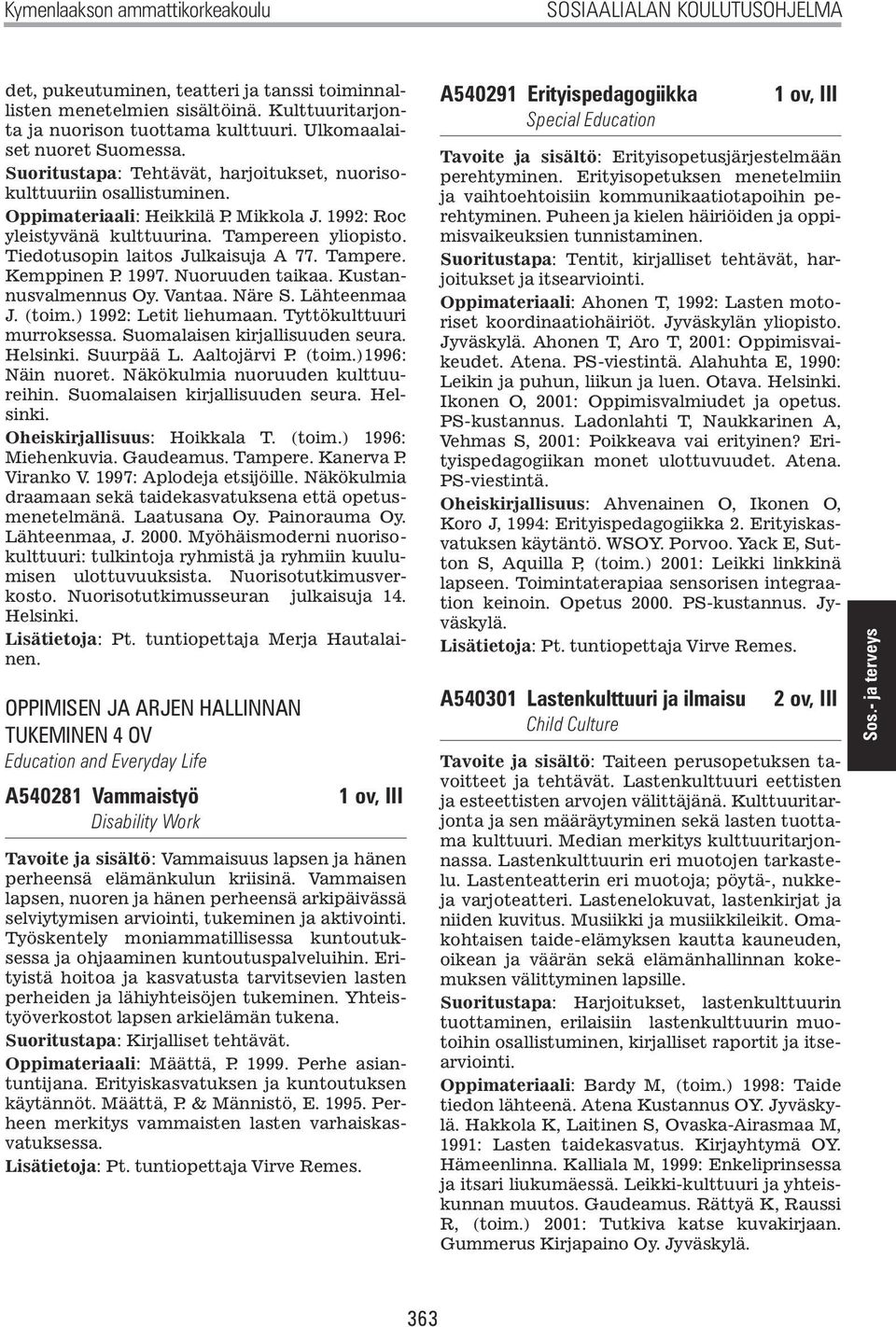 Tiedotusopin laitos Julkaisuja A 77. Tampere. Kemppinen P. 1997. Nuoruuden taikaa. Kustannusvalmennus Oy. Vantaa. Näre S. Lähteenmaa J. (toim.) 1992: Letit liehumaan. Tyttökulttuuri murroksessa.