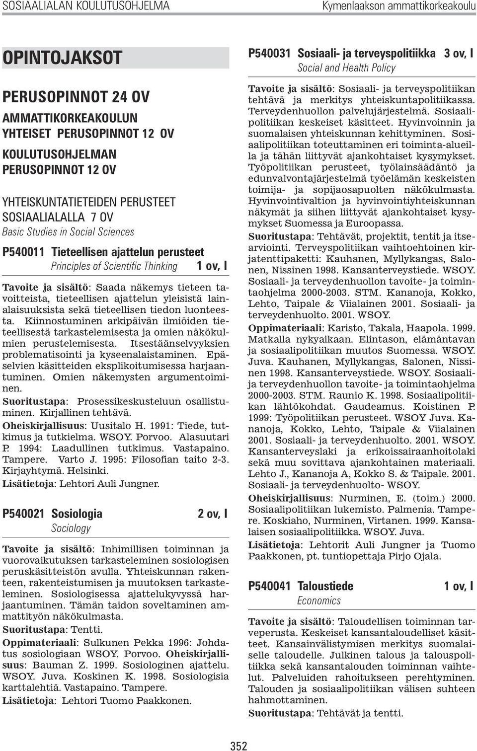 tavoitteista, tieteellisen ajattelun yleisistä lainalaisuuksista sekä tieteellisen tiedon luonteesta.