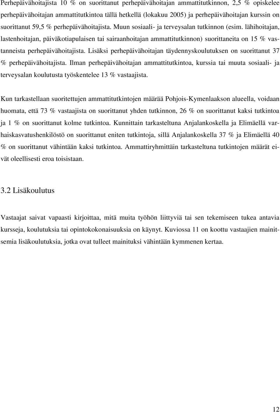 lähihoitajan, lastenhoitajan, päiväkotiapulaisen tai sairaanhoitajan ammattitutkinnon) suorittaneita on 15 % vastanneista perhepäivähoitajista.