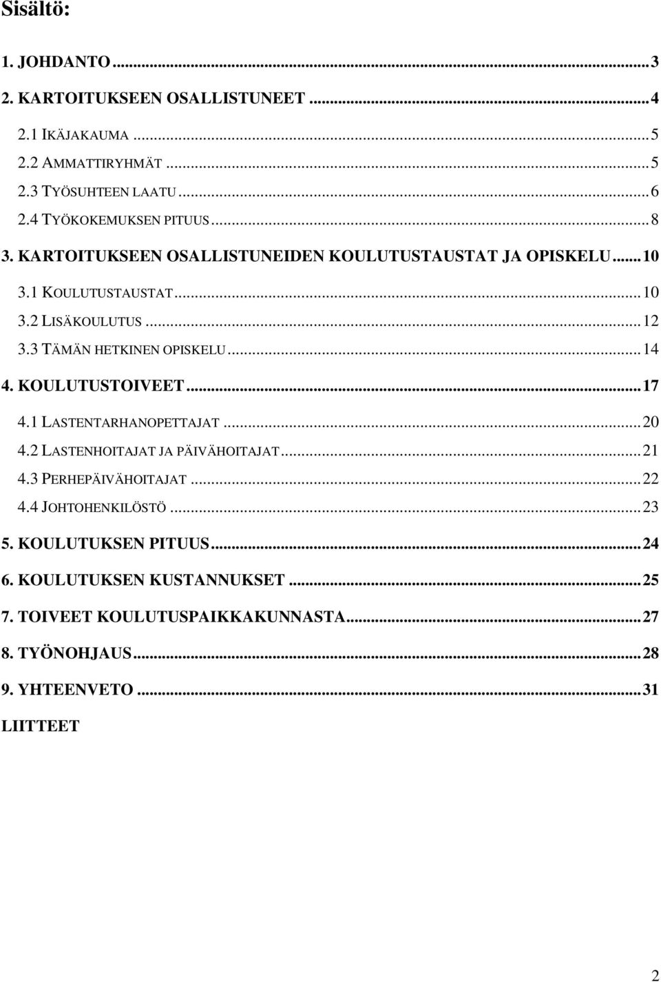 3 TÄMÄN HETKINEN OPISKELU... 14 4. KOULUTUSTOIVEET... 17 4.1 LASTENTARHANOPETTAJAT... 20 4.2 LASTENHOITAJAT JA PÄIVÄHOITAJAT... 21 4.3 PERHEPÄIVÄHOITAJAT.