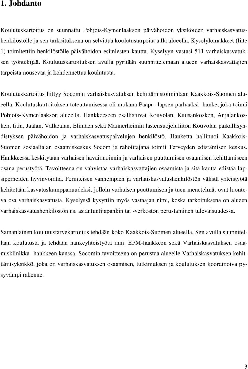 Koulutuskartoituksen avulla pyritään suunnittelemaan alueen varhaiskasvattajien tarpeista nousevaa ja kohdennettua koulutusta.