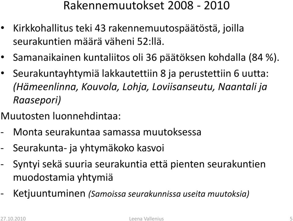 Seurakuntayhtymiä lakkautettiin 8 ja perustettiin 6 uutta: (Hämeenlinna, Kouvola, Lohja, Loviisanseutu, Naantali ja Raasepori) Muutosten