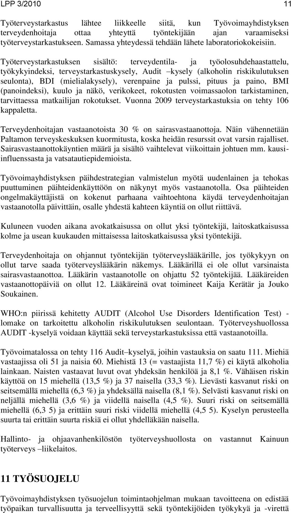 Työterveystarkastuksen sisältö: terveydentila- ja työolosuhdehaastattelu, työkykyindeksi, terveystarkastuskysely, Audit kysely (alkoholin riskikulutuksen seulonta), BDI (mielialakysely), verenpaine