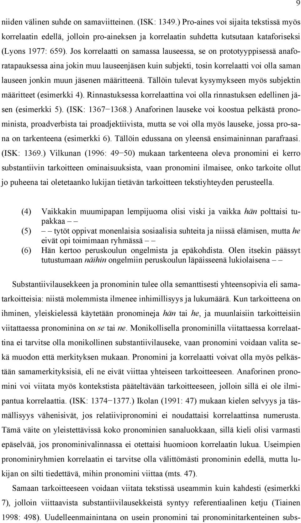 Tällöin tulevat kysymykseen myös subjektin määritteet (esimerkki 4). Rinnastuksessa korrelaattina voi olla rinnastuksen edellinen jäsen (esimerkki 5). (ISK: 1367 1368.