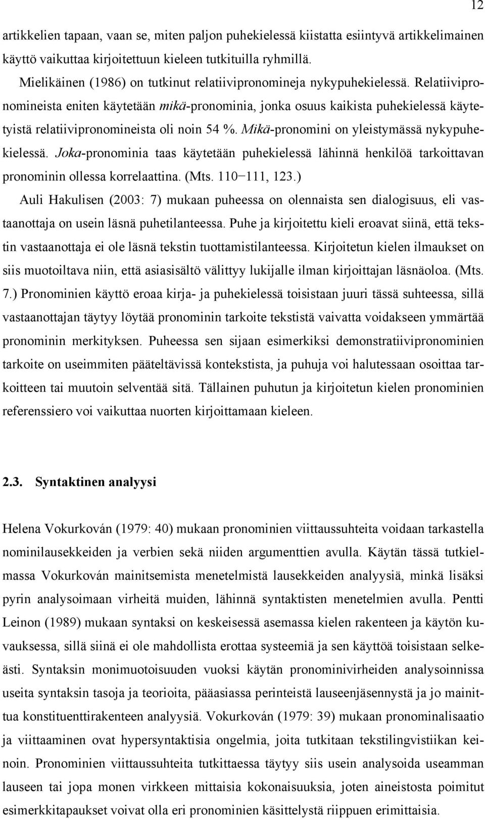 Relatiivipronomineista eniten käytetään mikä-pronominia, jonka osuus kaikista puhekielessä käytetyistä relatiivipronomineista oli noin 54 %. Mikä-pronomini on yleistymässä nykypuhekielessä.