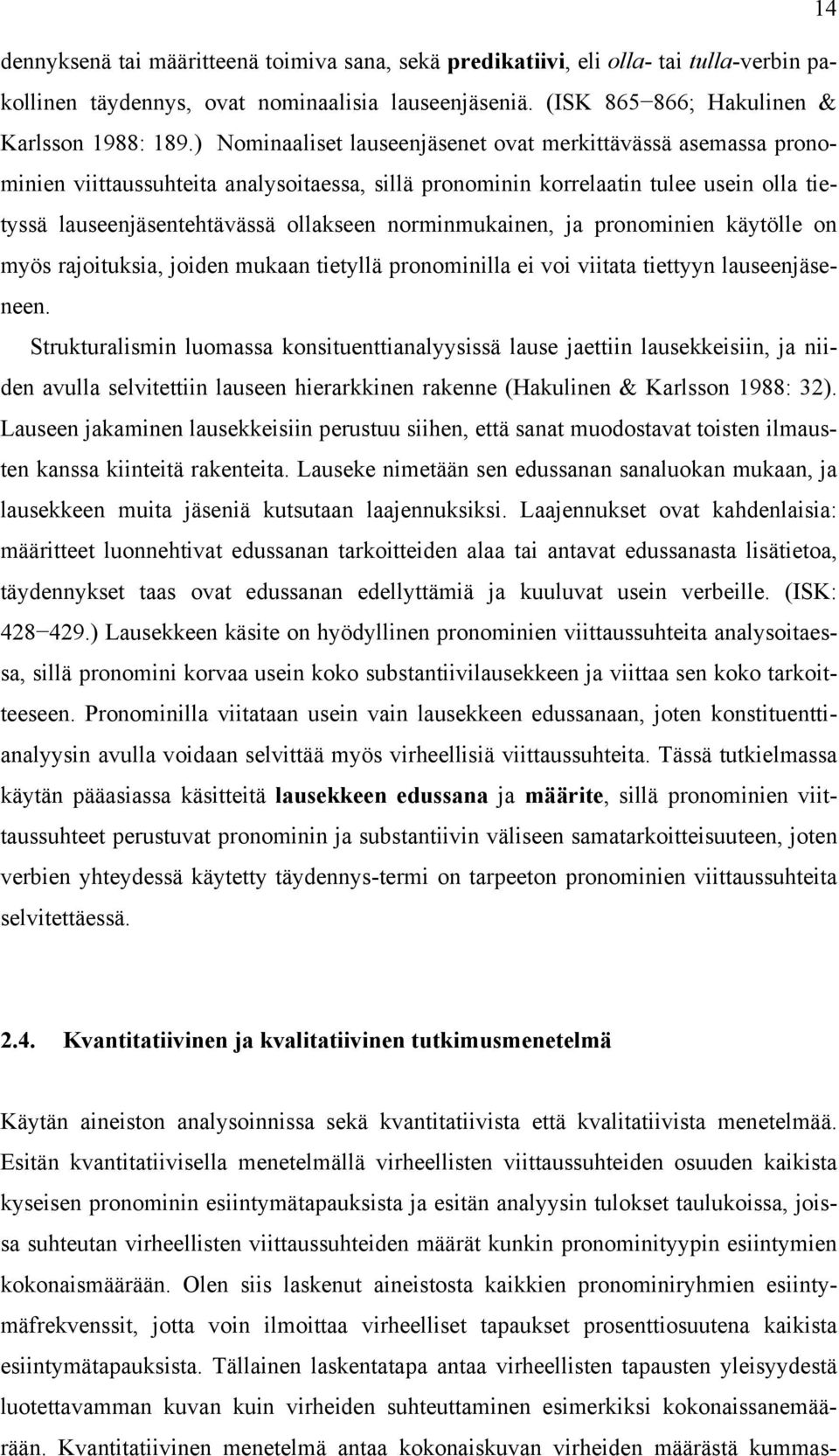 norminmukainen, ja pronominien käytölle on myös rajoituksia, joiden mukaan tietyllä pronominilla ei voi viitata tiettyyn lauseenjäseneen.