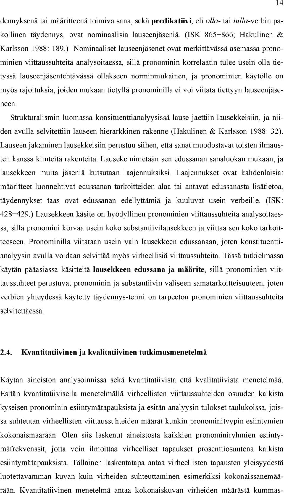 norminmukainen, ja pronominien käytölle on myös rajoituksia, joiden mukaan tietyllä pronominilla ei voi viitata tiettyyn lauseenjäseneen.