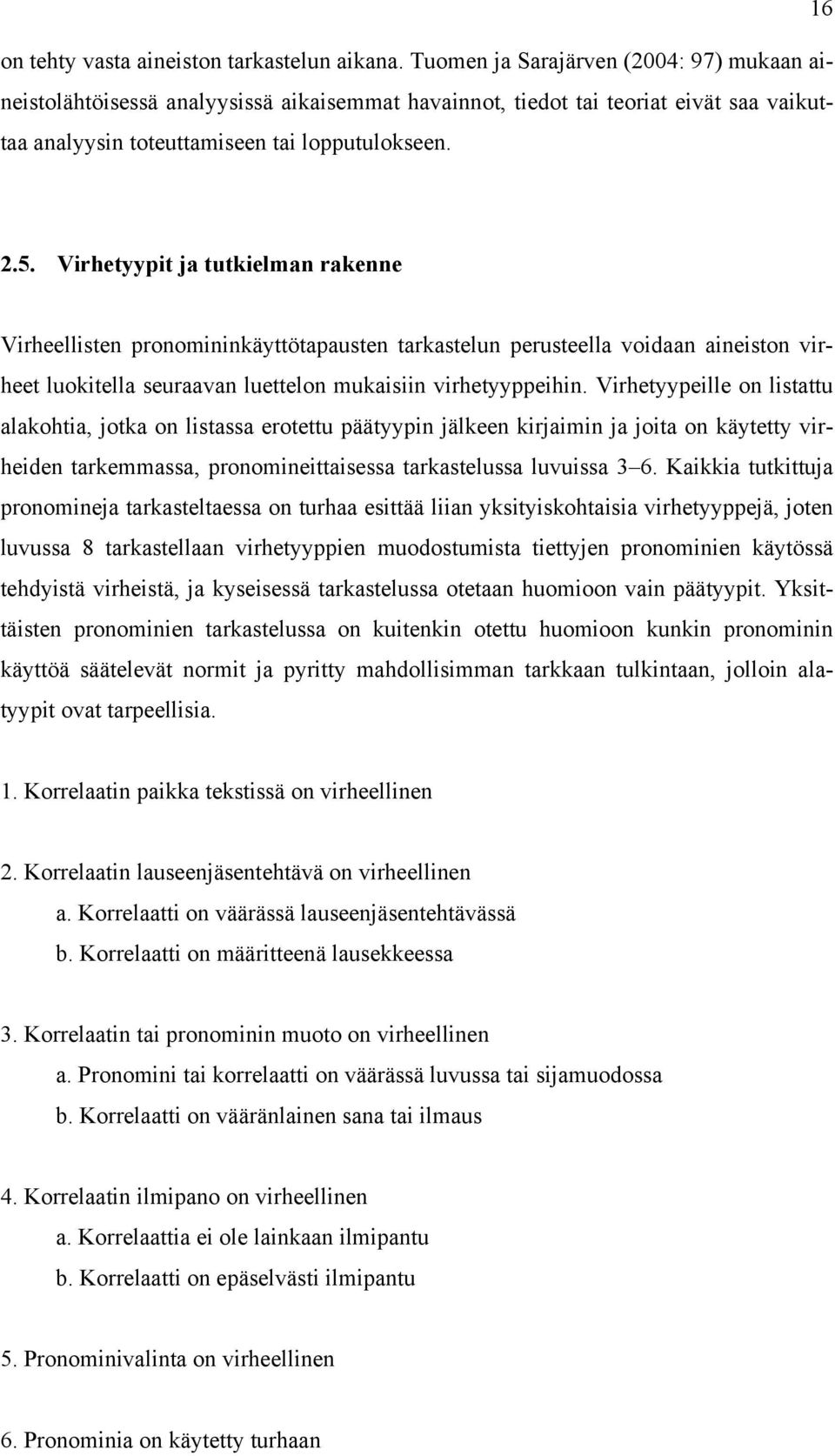 Virhetyypit ja tutkielman rakenne Virheellisten pronomininkäyttötapausten tarkastelun perusteella voidaan aineiston virheet luokitella seuraavan luettelon mukaisiin virhetyyppeihin.