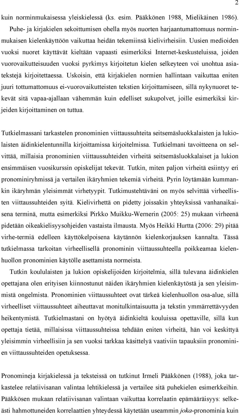 Uusien medioiden vuoksi nuoret käyttävät kieltään vapaasti esimerkiksi Internet-keskusteluissa, joiden vuorovaikutteisuuden vuoksi pyrkimys kirjoitetun kielen selkeyteen voi unohtua asiatekstejä