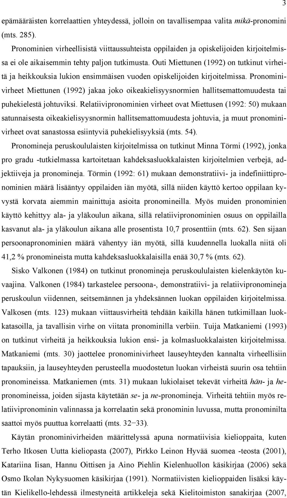 Outi Miettunen (1992) on tutkinut virheitä ja heikkouksia lukion ensimmäisen vuoden opiskelijoiden kirjoitelmissa.