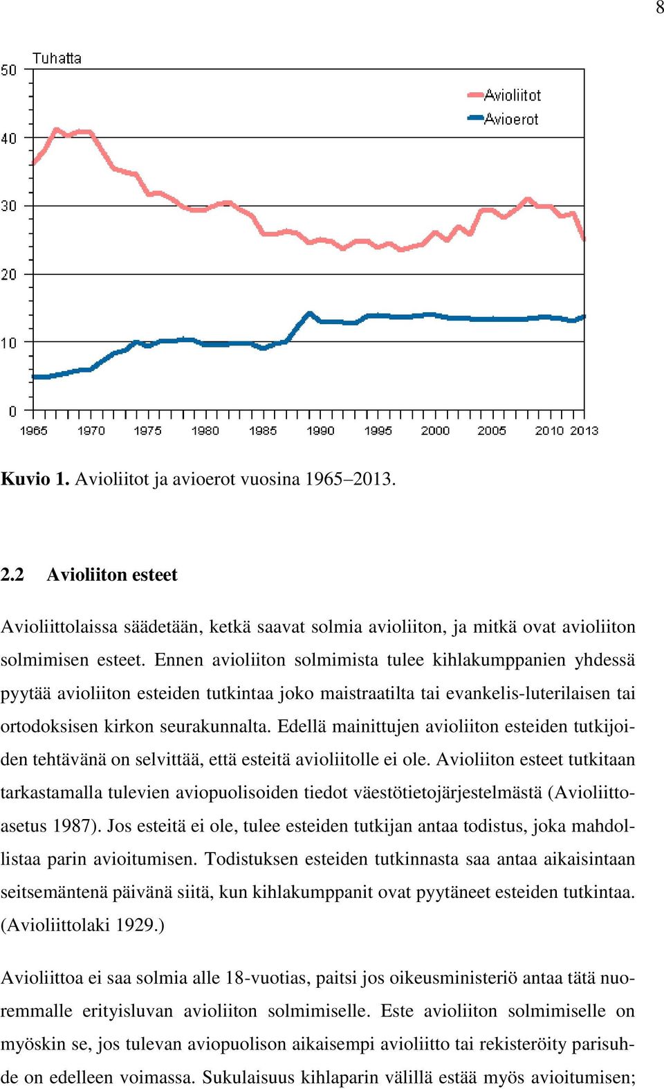 Edellä mainittujen avioliiton esteiden tutkijoiden tehtävänä on selvittää, että esteitä avioliitolle ei ole.