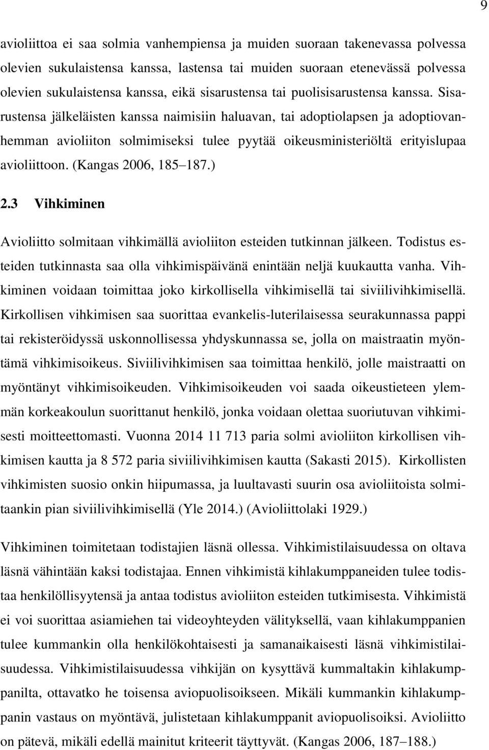 Sisarustensa jälkeläisten kanssa naimisiin haluavan, tai adoptiolapsen ja adoptiovanhemman avioliiton solmimiseksi tulee pyytää oikeusministeriöltä erityislupaa avioliittoon. (Kangas 2006, 185 187.