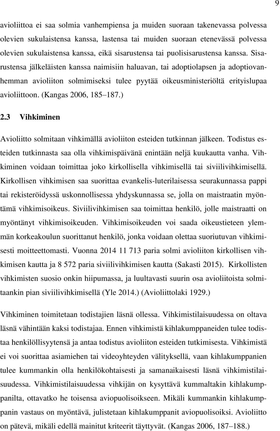 Sisarustensa jälkeläisten kanssa naimisiin haluavan, tai adoptiolapsen ja adoptiovanhemman avioliiton solmimiseksi tulee pyytää oikeusministeriöltä erityislupaa avioliittoon. (Kangas 2006, 185 187.