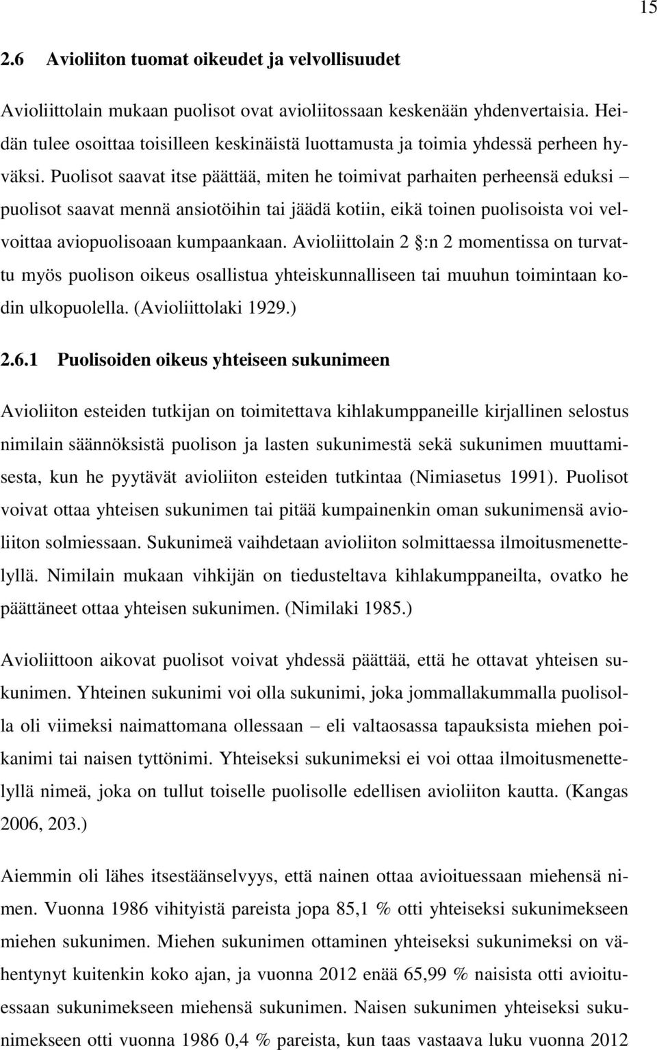 Puolisot saavat itse päättää, miten he toimivat parhaiten perheensä eduksi puolisot saavat mennä ansiotöihin tai jäädä kotiin, eikä toinen puolisoista voi velvoittaa aviopuolisoaan kumpaankaan.