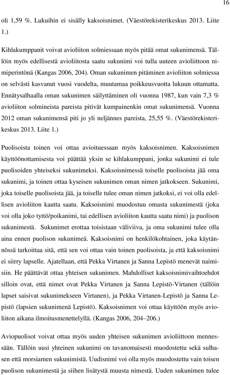 Oman sukunimen pitäminen avioliiton solmiessa on selvästi kasvanut vuosi vuodelta, muutamaa poikkeusvuotta lukuun ottamatta.