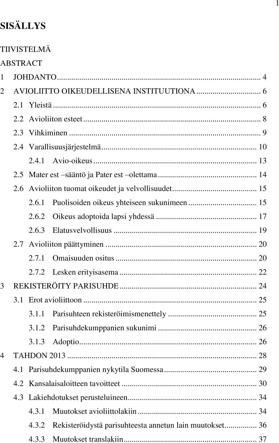 .. 17 2.6.3 Elatusvelvollisuus... 19 2.7 Avioliiton päättyminen... 20 2.7.1 Omaisuuden ositus... 20 2.7.2 Lesken erityisasema... 22 3 REKISTERÖITY PARISUHDE... 24 3.1 Erot avioliittoon... 25 3.1.1 Parisuhteen rekisteröimismenettely.