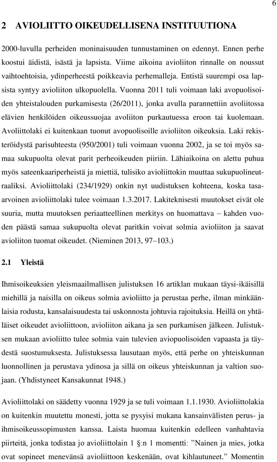 Vuonna 2011 tuli voimaan laki avopuolisoiden yhteistalouden purkamisesta (26/2011), jonka avulla parannettiin avoliitossa elävien henkilöiden oikeussuojaa avoliiton purkautuessa eroon tai kuolemaan.