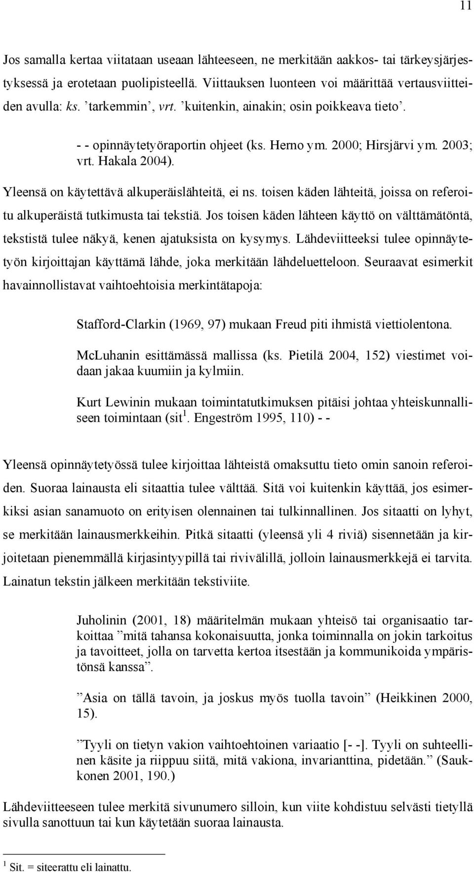 toisen käden lähteitä, joissa on referoitu alkuperäistä tutkimusta tai tekstiä. Jos toisen käden lähteen käyttö on välttämätöntä, tekstistä tulee näkyä, kenen ajatuksista on kysymys.