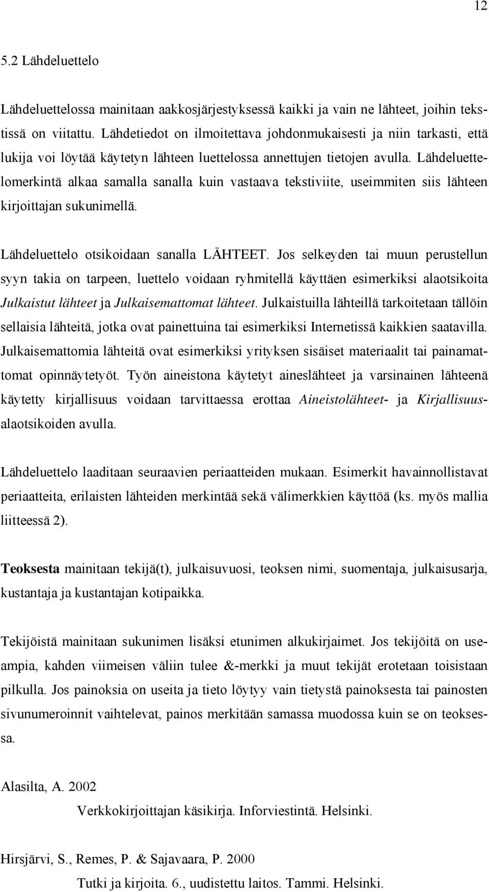 Lähdeluettelomerkintä alkaa samalla sanalla kuin vastaava tekstiviite, useimmiten siis lähteen kirjoittajan sukunimellä. Lähdeluettelo otsikoidaan sanalla LÄHTEET.