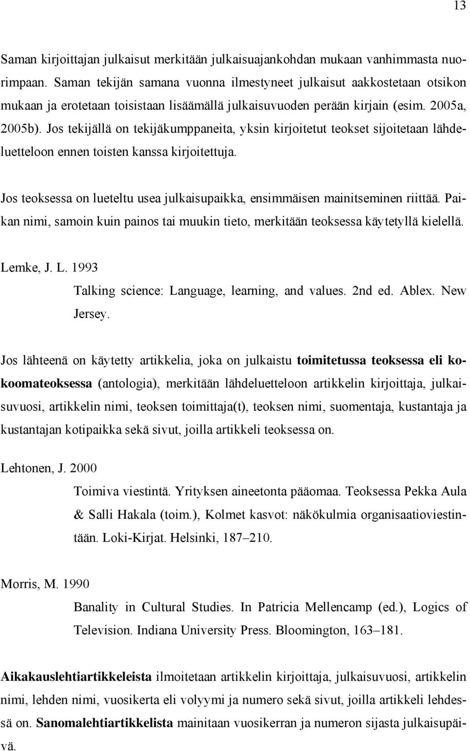 Jos tekijällä on tekijäkumppaneita, yksin kirjoitetut teokset sijoitetaan lähdeluetteloon ennen toisten kanssa kirjoitettuja.