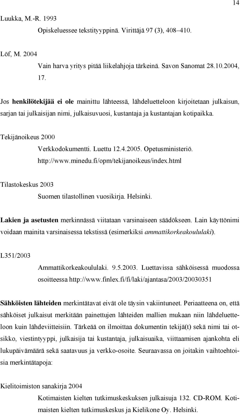 Tekijänoikeus 2000 Verkkodokumentti. Luettu 12.4.2005. Opetusministeriö. http://www.minedu.fi/opm/tekijanoikeus/index.html Tilastokeskus 2003 Suomen tilastollinen vuosikirja. Helsinki.