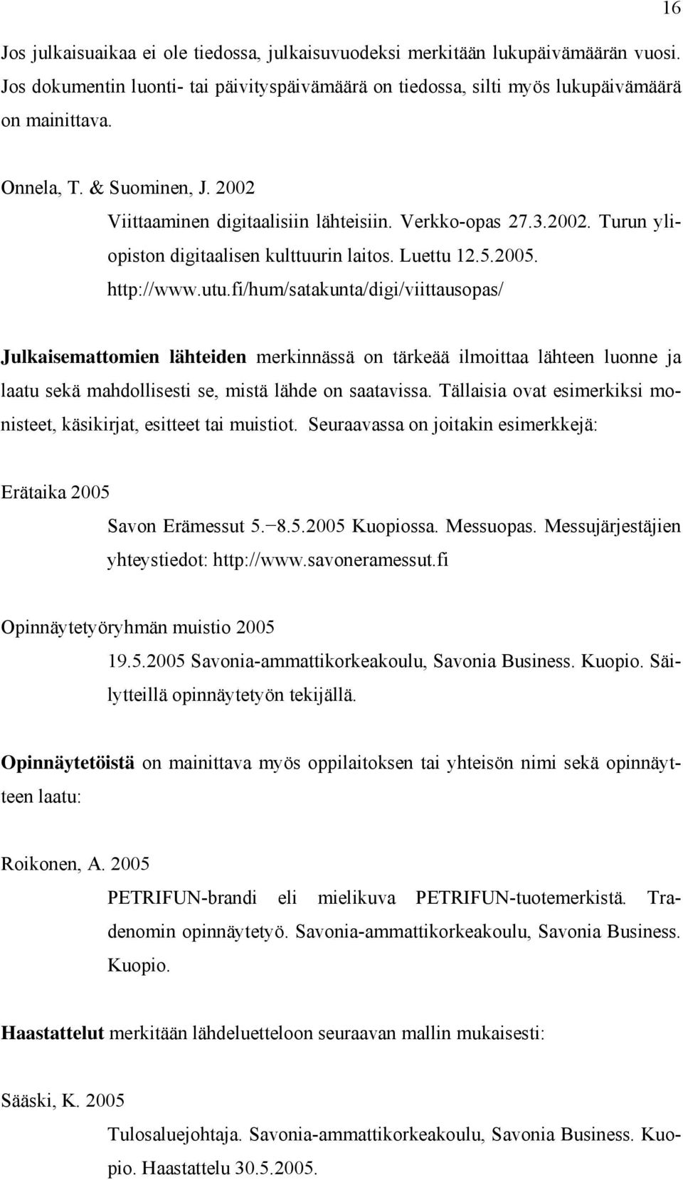 fi/hum/satakunta/digi/viittausopas/ Julkaisemattomien lähteiden merkinnässä on tärkeää ilmoittaa lähteen luonne ja laatu sekä mahdollisesti se, mistä lähde on saatavissa.