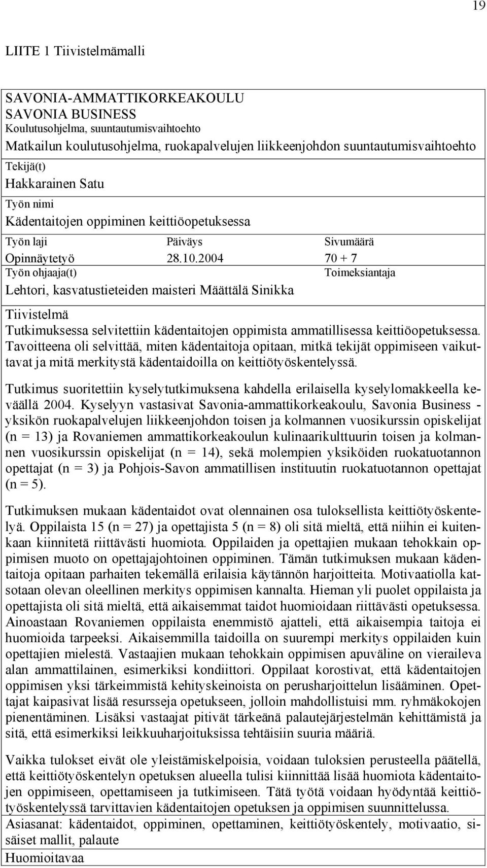 2004 Työn ohjaaja(t) Lehtori, kasvatustieteiden maisteri Määttälä Sinikka Sivumäärä 70 + 7 Toimeksiantaja Tiivistelmä Tutkimuksessa selvitettiin kädentaitojen oppimista ammatillisessa