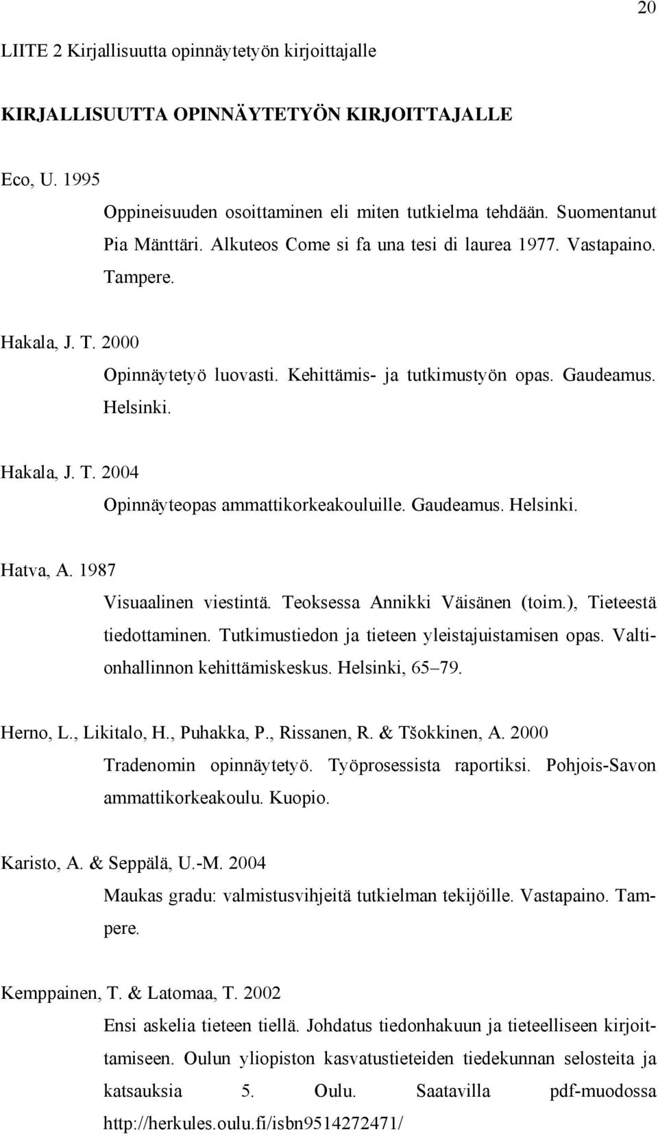 Gaudeamus. Helsinki. Hatva, A. 1987 Visuaalinen viestintä. Teoksessa Annikki Väisänen (toim.), Tieteestä tiedottaminen. Tutkimustiedon ja tieteen yleistajuistamisen opas.