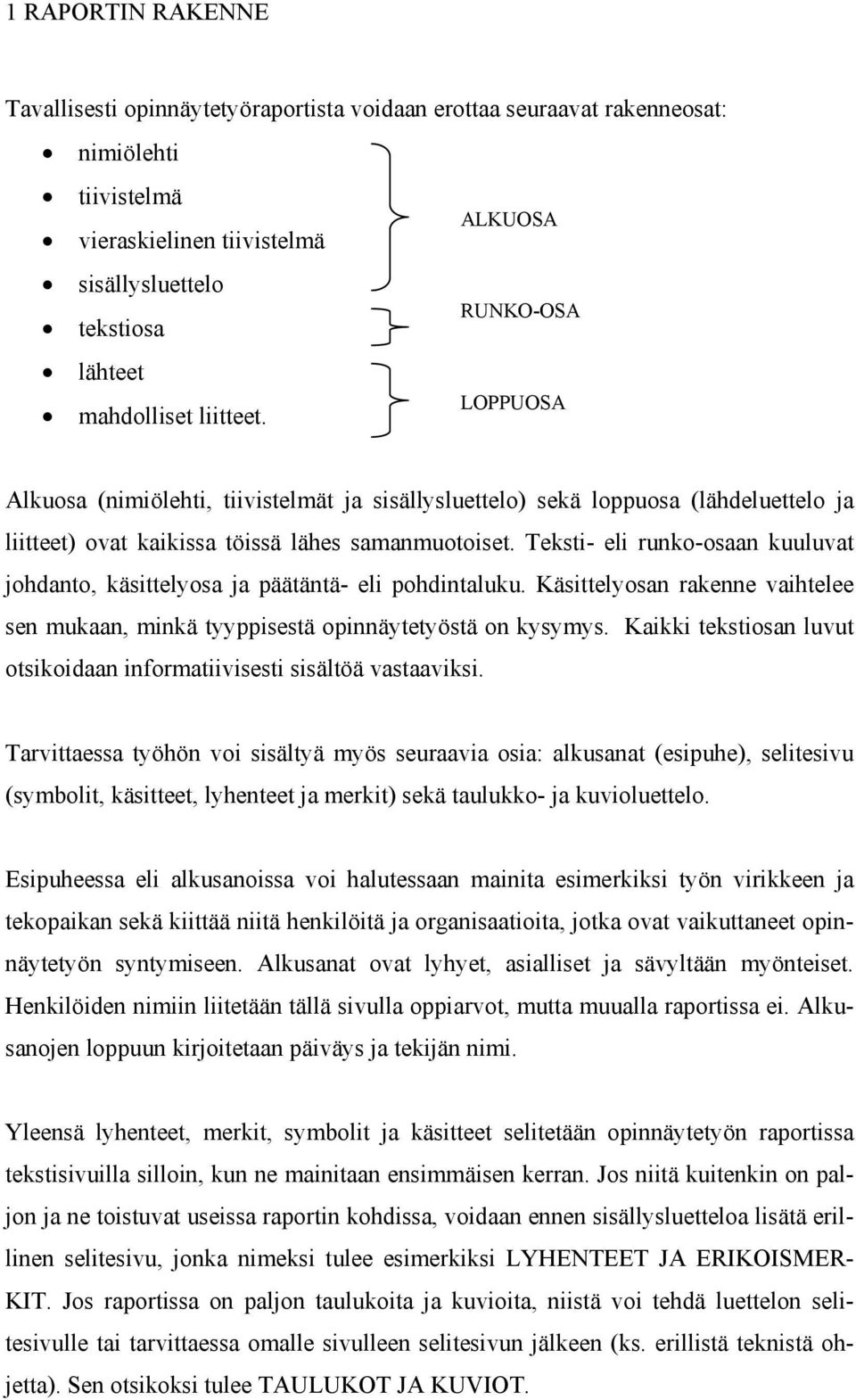 Teksti- eli runko-osaan kuuluvat johdanto, käsittelyosa ja päätäntä- eli pohdintaluku. Käsittelyosan rakenne vaihtelee sen mukaan, minkä tyyppisestä opinnäytetyöstä on kysymys.