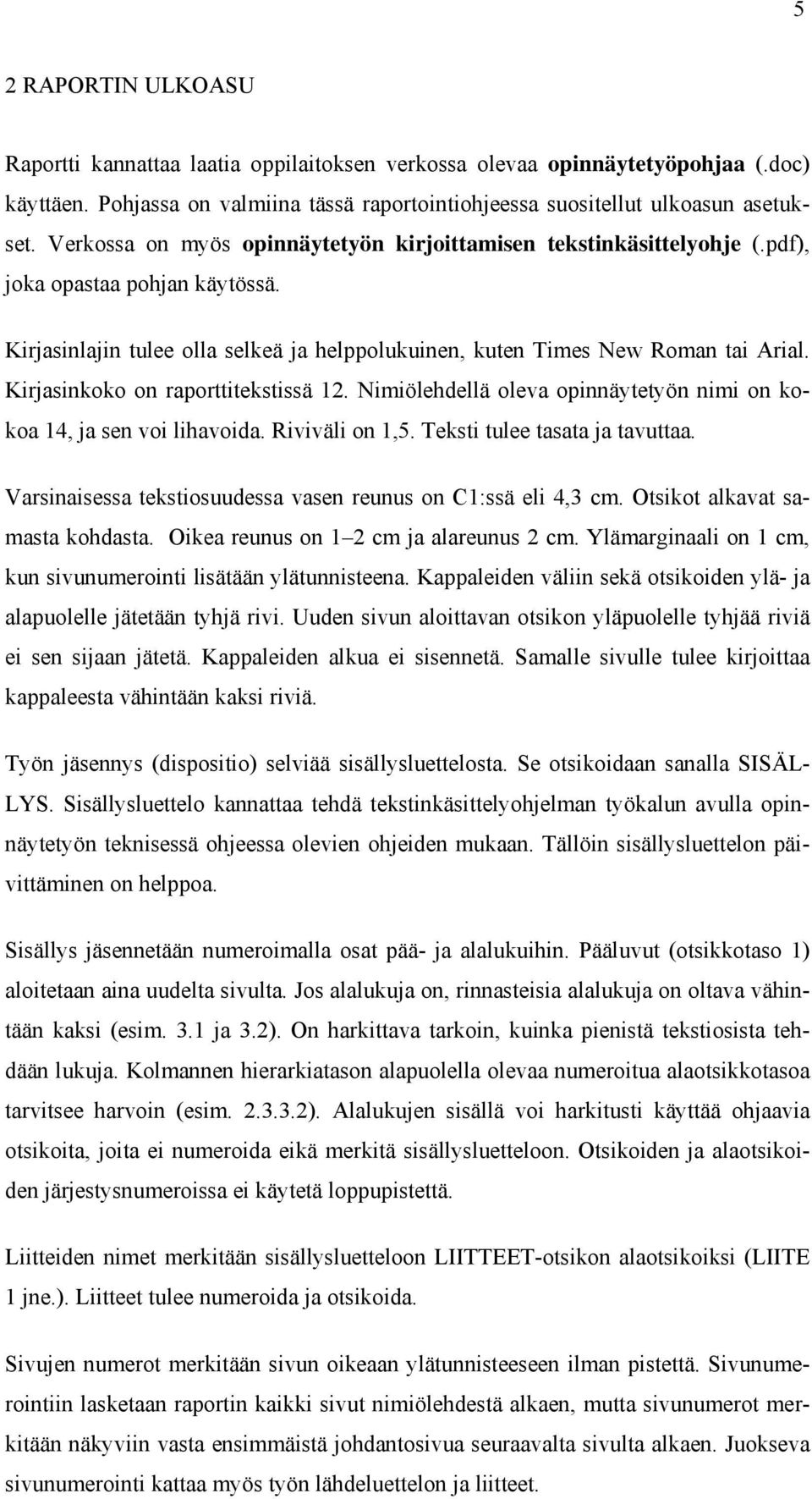 Kirjasinkoko on raporttitekstissä 12. Nimiölehdellä oleva opinnäytetyön nimi on kokoa 14, ja sen voi lihavoida. Riviväli on 1,5. Teksti tulee tasata ja tavuttaa.