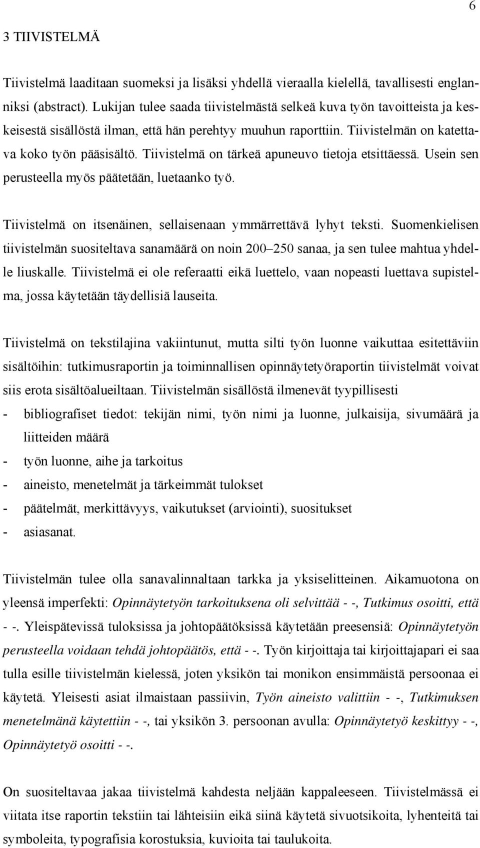 Tiivistelmä on tärkeä apuneuvo tietoja etsittäessä. Usein sen perusteella myös päätetään, luetaanko työ. Tiivistelmä on itsenäinen, sellaisenaan ymmärrettävä lyhyt teksti.