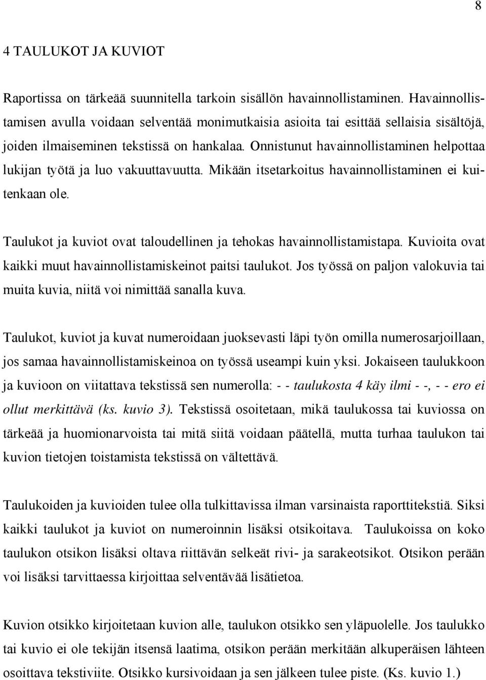 Onnistunut havainnollistaminen helpottaa lukijan työtä ja luo vakuuttavuutta. Mikään itsetarkoitus havainnollistaminen ei kuitenkaan ole.