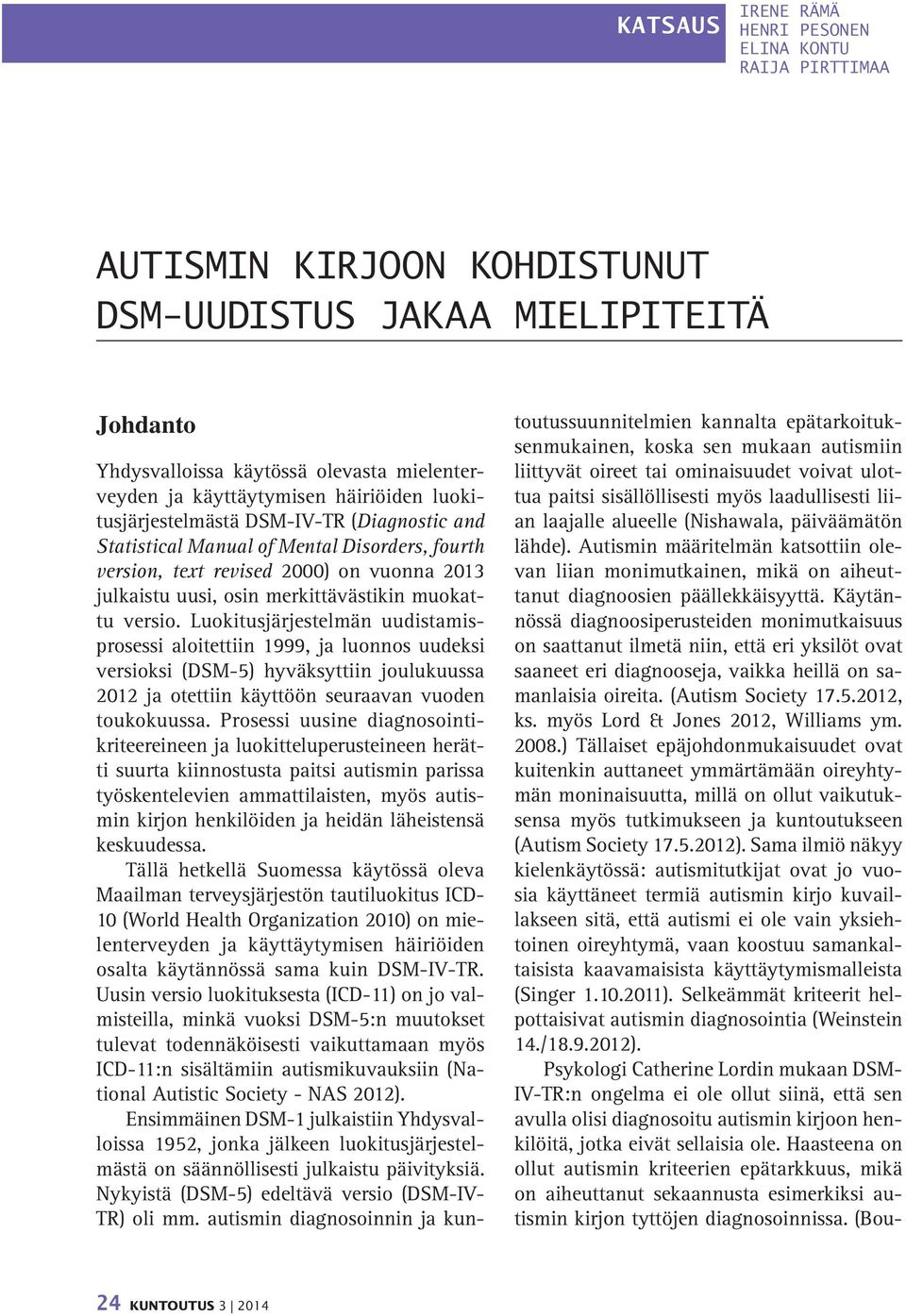 versio. Luokitusjärjestelmän uudistamisprosessi aloitettiin 1999, ja luonnos uudeksi versioksi (DSM-5) hyväksyttiin joulukuussa 2012 ja otettiin käyttöön seuraavan vuoden toukokuussa.