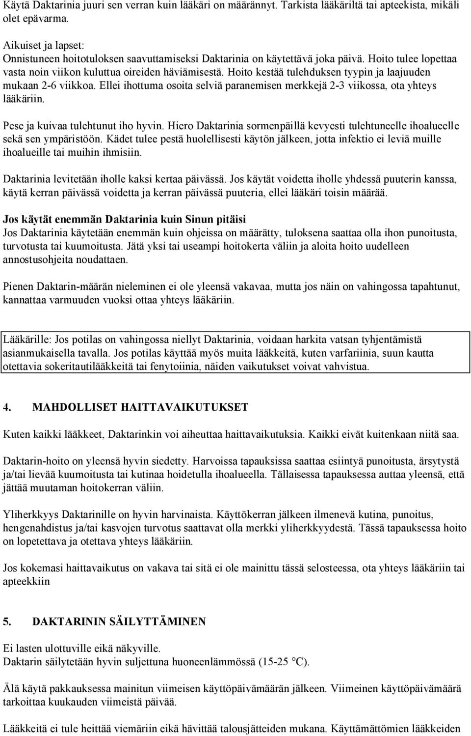 Hoito kestää tulehduksen tyypin ja laajuuden mukaan 2-6 viikkoa. Ellei ihottuma osoita selviä paranemisen merkkejä 2-3 viikossa, ota yhteys lääkäriin. Pese ja kuivaa tulehtunut iho hyvin.