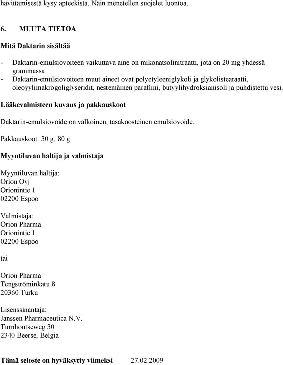 polyetyleeniglykoli ja glykolistearaatti, oleoyylimakrogoliglyseridit, nestemäinen parafiini, butyylihydroksianisoli ja puhdistettu vesi.