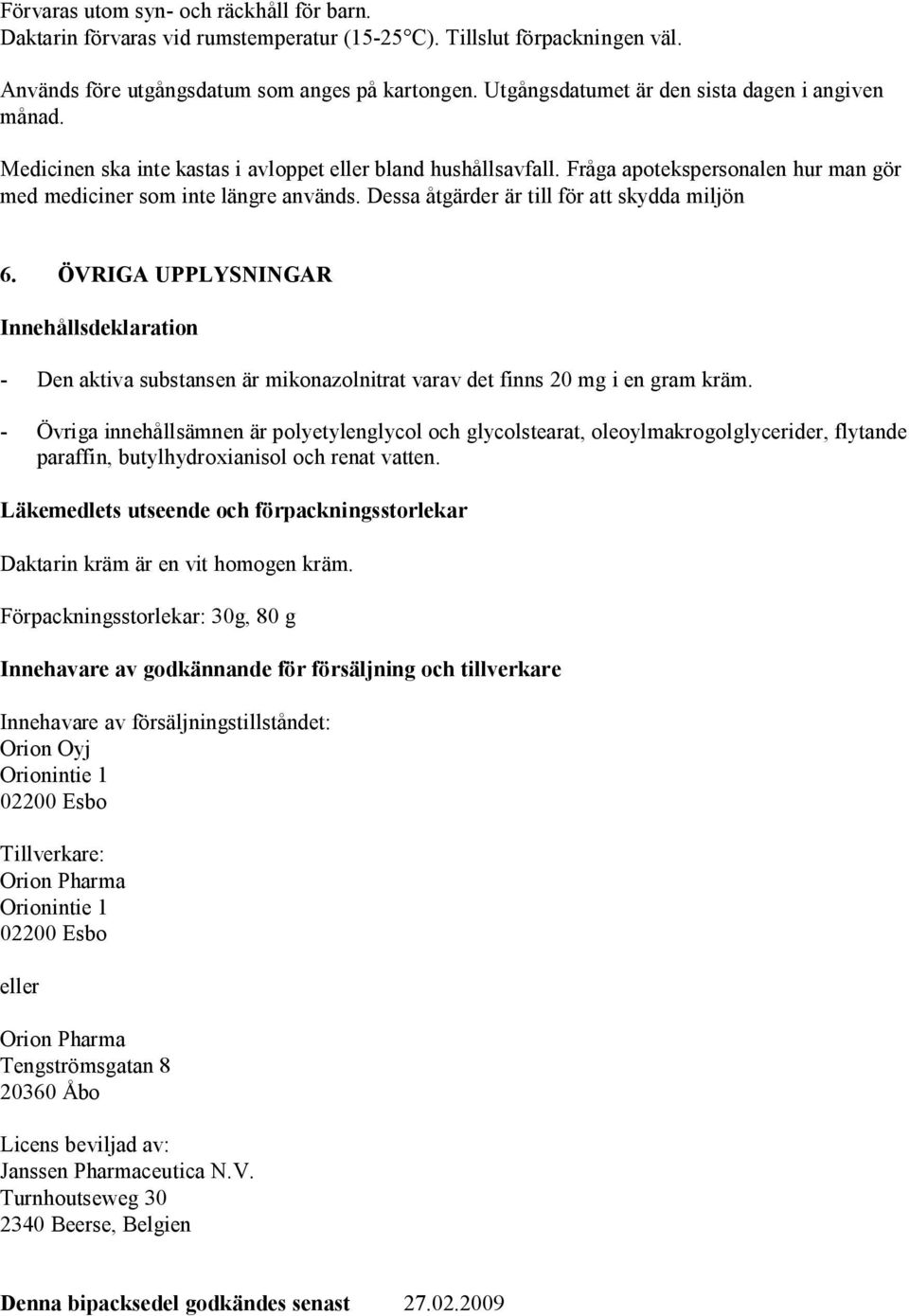 Dessa åtgärder är till för att skydda miljön 6. ÖVRIGA UPPLYSNINGAR Innehållsdeklaration - Den aktiva substansen är mikonazolnitrat varav det finns 20 mg i en gram kräm.