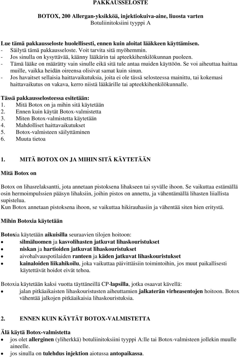 - Tämä lääke on määrätty vain sinulle eikä sitä tule antaa muiden käyttöön. Se voi aiheuttaa haittaa muille, vaikka heidän oireensa olisivat samat kuin sinun.