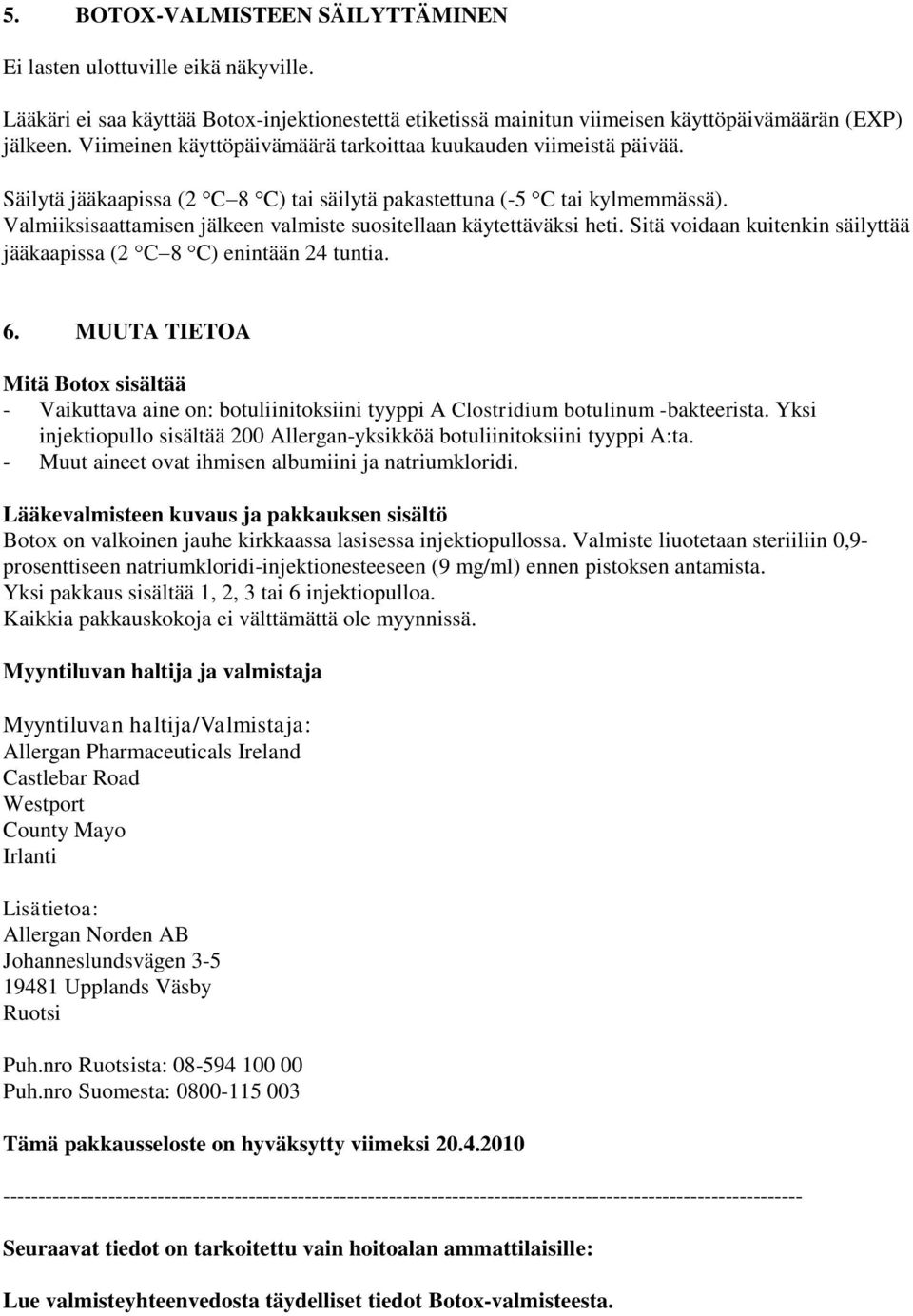 Valmiiksisaattamisen jälkeen valmiste suositellaan käytettäväksi heti. Sitä voidaan kuitenkin säilyttää jääkaapissa (2 C 8 C) enintään 24 tuntia. 6.