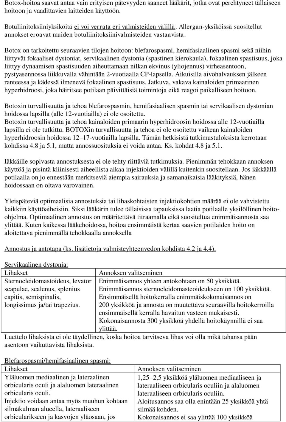 Botox on tarkoitettu seuraavien tilojen hoitoon: blefarospasmi, hemifasiaalinen spasmi sekä niihin liittyvät fokaaliset dystoniat, servikaalinen dystonia (spastinen kierokaula), fokaalinen